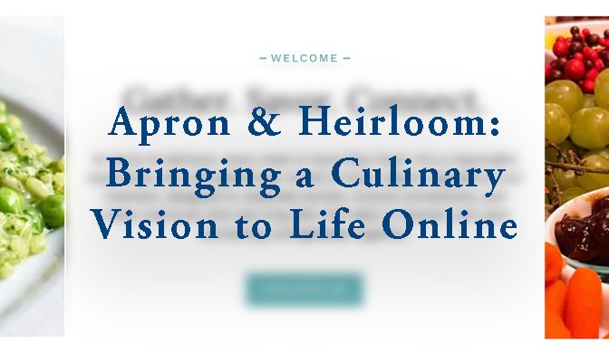 Apron & Heirloom: Bringing a Culinary Vision to Life Online